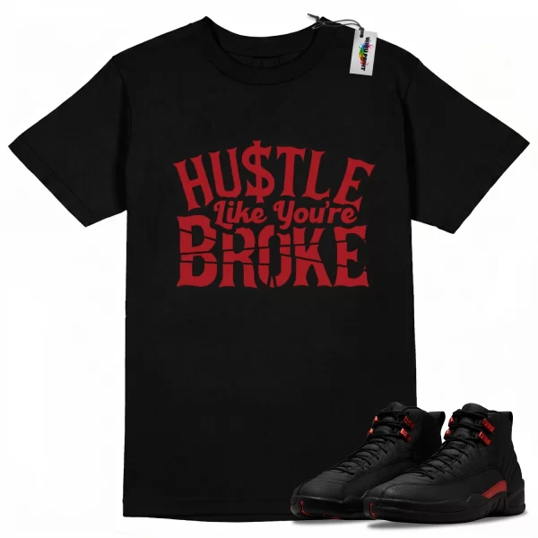 Wibuprint Hustle Like You Are Broke Shirt to Match Air Jordan 12 Bloodline – AJ12 Matching Graphic Tee – Bloodline 12s Shirt